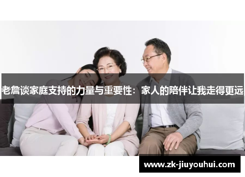 老詹谈家庭支持的力量与重要性:家人的陪伴让我走得更远 老詹谈家庭支持的力量与重要性:家人的陪伴让我走得更远