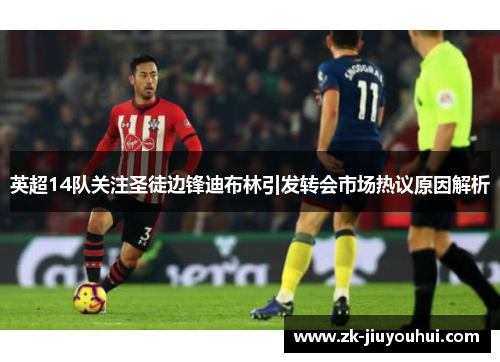 英超14队关注圣徒边锋迪布林引发转会市场热议原因解析 英超14队关注圣徒边锋迪布林引发转会市场热议原因解析