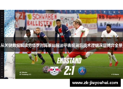 从关键数据解读劳塔罗对阵莱比锡法甲表现背后战术逻辑深层博弈全景