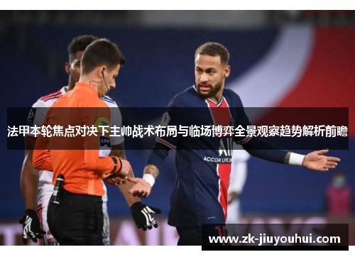 法甲本轮焦点对决下主帅战术布局与临场博弈全景观察趋势解析前瞻